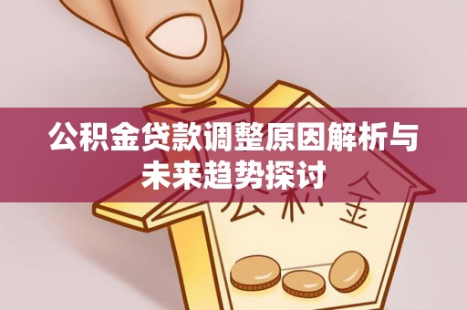 定南公积金贷款调整原因解析与未来趋势探讨