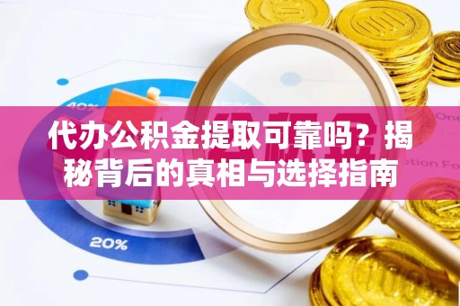定南代办公积金提取可靠吗？揭秘背后的真相与选择指南