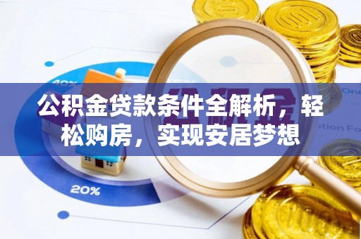 定南公积金贷款条件全解析，轻松购房，实现安居梦想