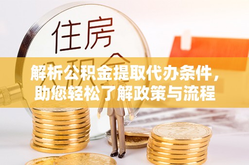 定南解析公积金提取代办条件，助您轻松了解政策与流程