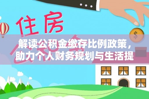定南解读公积金缴存比例政策，助力个人财务规划与生活提升