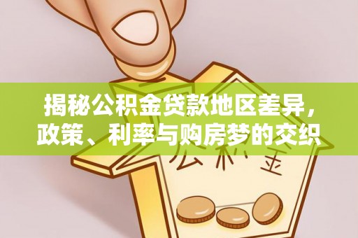 定南揭秘公积金贷款地区差异，政策、利率与购房梦的交织