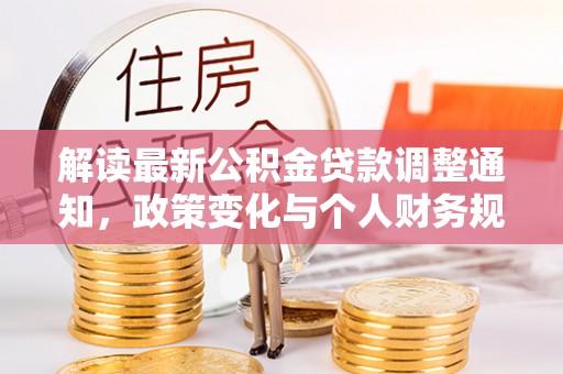 定南解读最新公积金贷款调整通知，政策变化与个人财务规划
