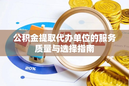 定南公积金提取代办单位的服务质量与选择指南