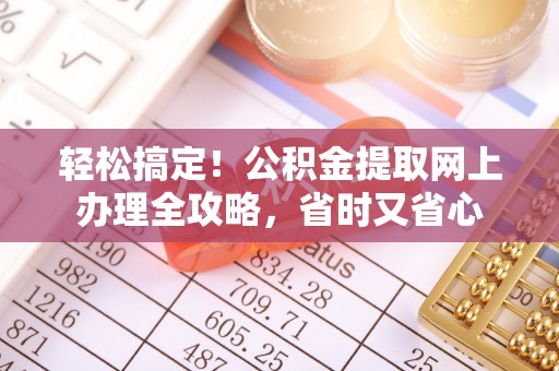 定南轻松搞定！公积金提取网上办理全攻略，省时又省心