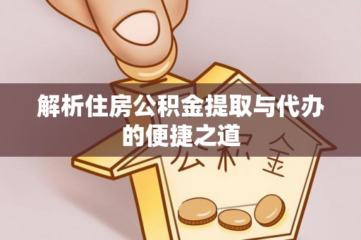 定南解析住房公积金提取与代办的便捷之道