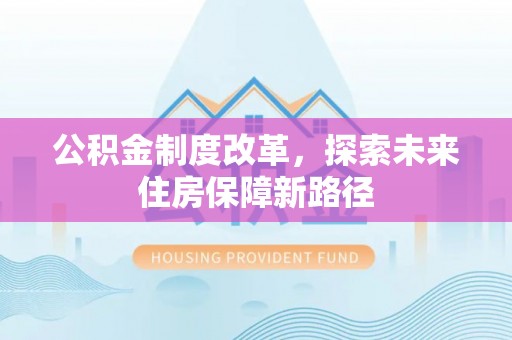 定南公积金制度改革，探索未来住房保障新路径