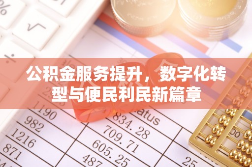 定南公积金服务提升，数字化转型与便民利民新篇章