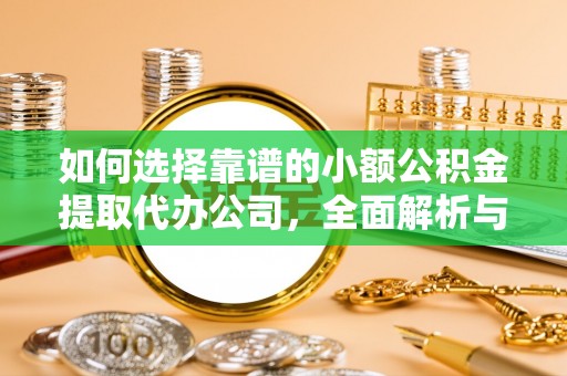 定南如何选择靠谱的小额公积金提取代办公司，全面解析与实用指南