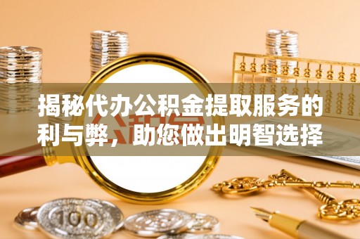 定南揭秘代办公积金提取服务的利与弊，助您做出明智选择