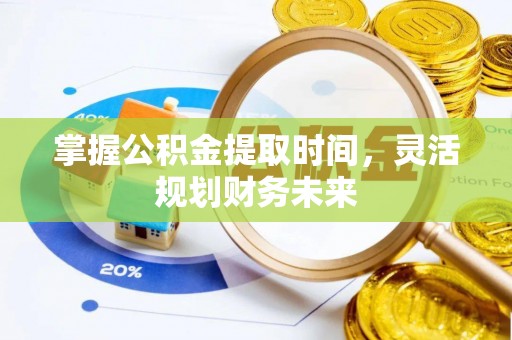 定南掌握公积金提取时间，灵活规划财务未来