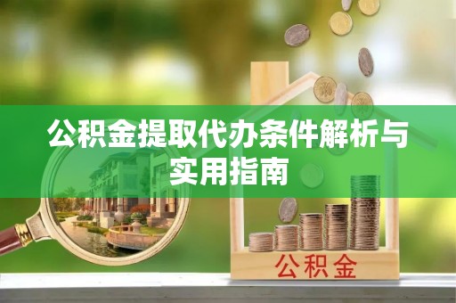 定南公积金提取代办条件解析与实用指南